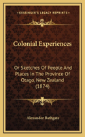 Colonial Experiences: Or Sketches Of People And Places In The Province Of Otago, New Zealand (1874)
