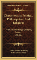 Characteristics Political, Philosophical, And Religious: From The Writings Of Henry Edward (1885)