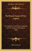 The Physical Features Of New England: Two Chapters On The Physical Geography And The Climate Of New England (1888)