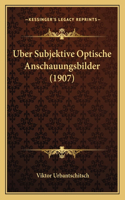 Uber Subjektive Optische Anschauungsbilder (1907)