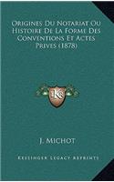 Origines Du Notariat Ou Histoire de La Forme Des Conventions Et Actes Prives (1878)