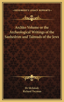 Archko Volume or the Archeological Writings of the Sanhedrim and Talmuds of the Jews