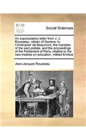 An Expostulatory Letter from J. J. Rousseau, Citizen of Geneva, to Christopher de Beaumont, the Mandate of the Said Prelate, and the Proceedings of the Parliament of Paris, Relative to the New Treatise on Education, Intitled Emilius