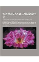 The Town of St. Johnsbury, VT; A Review of One Hundred Twenty-Five Years to the Anniversary Pageant 1912