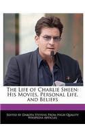 An Unauthorized Guide to the Life of Charlie Sheen: His Movies, Personal Life, and Beliefs
