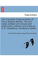 The Complete Poetical Works of Percy Bysshe Shelley. the Text Newly Collated and Revised and Edited with a Memoir and Notes by G. E. Woodberry. Vol. V . Centenary Edition.