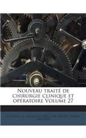 Nouveau traité de chirurgie clinique et opératoire Volume 27