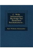 C. Wilh. Schumachers Beytrage Zur Deutschen Reichshistorie...