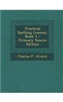 Practical Spelling Lessons, Book 1