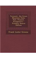 Vermont, the Green Mountain State: Past, Present, Prospective