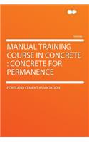 Manual Training Course in Concrete: Concrete for Permanence