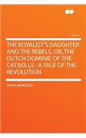 The Royalist's Daughter and the Rebels, Or, the Dutch Dominie of the Catskills: A Tale of the Revolution(English)