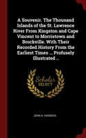 A Souvenir. The Thousand Islands of the St. Lawrence River From Kingston and Cape Vincent to Morristown and Brockville. With Their Recorded History From the Earliest Times ... Profusely Illustrated ..