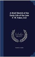 A Brief Sketch of the Early Life of the Late F. W. Faber, D.D