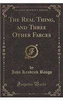 The Real Thing, and Three Other Farces (Classic Reprint)