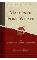 Makers of Fort Worth (Classic Reprint)