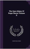 The Opus Majus Of Roger Bacon Volume II