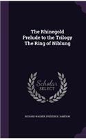 The Rhinegold Prelude to the Trilogy the Ring of Niblung