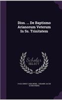 Diss. ... de Baptismo Arianorum Veterum in SS. Trinitatem