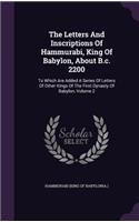 The Letters And Inscriptions Of Hammurabi, King Of Babylon, About B.c. 2200