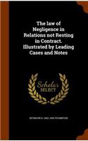 law of Negligence in Relations not Resting in Contract. Illustrated by Leading Cases and Notes