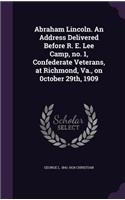 Abraham Lincoln. An Address Delivered Before R. E. Lee Camp, no. 1, Confederate Veterans, at Richmond, Va., on 0ctober 29th, 1909