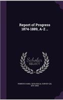 Report of Progress 1874-1889, A-Z ..