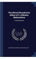 The Mitred Benedictine Abbey of S. Aldhelm, Malmesbury: A Guide-Memoir