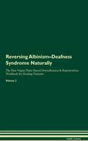 Reversing Albinism-Deafness Syndrome Naturally The Raw Vegan Plant-Based Detoxification & Regeneration Workbook for Healing Patients. Volume 2
