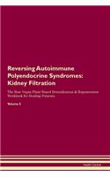 Reversing Autoimmune Polyendocrine Syndromes: Kidney Filtration The Raw Vegan Plant-Based Detoxification & Regeneration Workbook for Healing Patients. Volume 5