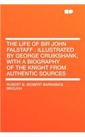 The Life of Sir John Falstaff: Illustrated by George Cruikshank, with a Biography of the Knight from Authentic Sources