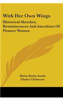 With Her Own Wings: Historical Sketches, Reminiscences And Anecdotes Of Pioneer Women