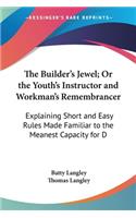 Builder's Jewel; Or the Youth's Instructor and Workman's Remembrancer