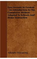 Easy Lessons In German - An Introduction To The Cumulative Method - Adapted To Schools And Home Instruction: (English)