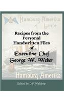 Recipes from the Personal Handwritten Files of Executive Chef George W. Weber