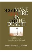 Make Fire in the Desert: 1427 Days to Unredecipher Kuwait: (English)