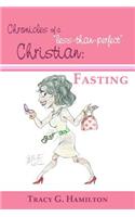 Chronicles of a "less-than-perfect" Christian: Fasting