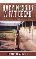 Happiness Is a Fat Gecko: Life and Times of a Missionary Doctor