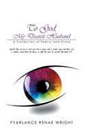 To God, My Dearest Husband: A Collection of Poetry and Prose