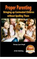 Proper Parenting - Bringing up Contended Children without Spoiling Them