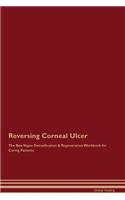 Reversing Corneal Ulcer the Raw Vegan Detoxification & Regeneration Workbook for Curing Patients