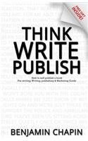 Think, Write, Publish: How to self-publish a book: Pre-writing, Writing, Publishing and Marketing Guide