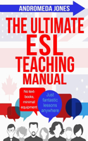 Ultimate ESL Teaching Manual: No textbooks, minimal equipment just fantastic lessons anywhere