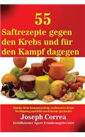 55 Saftrezepte gegen den Krebs und für den Kampf dagegen: Stärke dein Immunsystem, verbessere deine Verdauung und lebe noch heute gesünder(German)