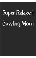 Super Relaxed Bowling Mom: Lined Journal, 120 Pages, 6 x 9, Funny Bowling Gift Idea, Black Matte Finish (Super Relaxed Bowling Mom Journal)