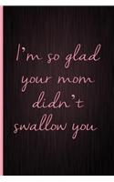 I'm So Glad You Mom Didn't Swallow You