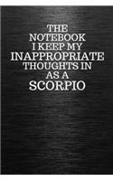 The Notebook I Keep My Inappropriate Thoughts In Aa A Scorpio: Funny Scorpio Zodiac sign Black Notebook / Journal Novelty Astrology Gift for Men, Women, Teen Boys, and Girls