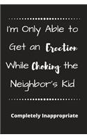 I'm Only Able To Get An Erection While: Funny Novelty Gift - Small Lined Notebook (6" x 9")
