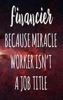 Financier Because Miracle Worker Isn't A Job Title: The perfect gift for the professional in your life - Funny 119 page lined journal!