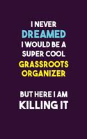I Never Dreamed I would Be A Super Cool Grassroots Organizer But Here I Am Killing It: 6X9 120 pages Career Notebook Unlined Writing Journal